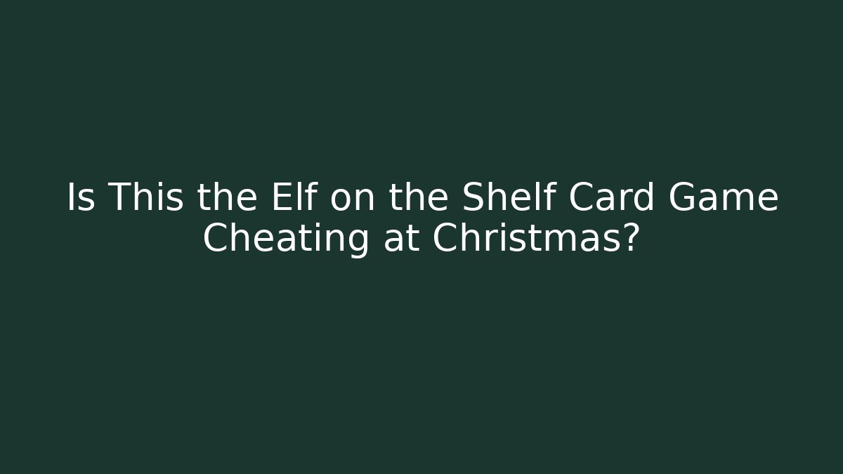 Is This the Elf on the Shelf Card Game Cheating at Christmas?