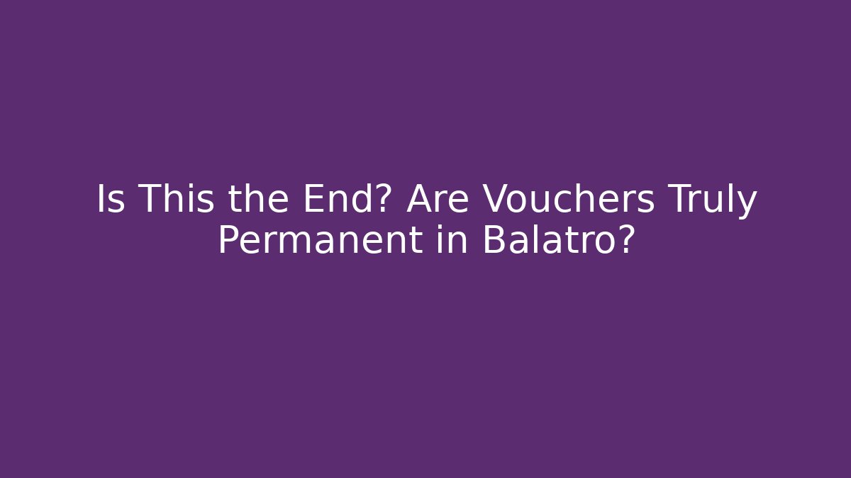 Is This the End? Are Vouchers Truly Permanent in Balatro?