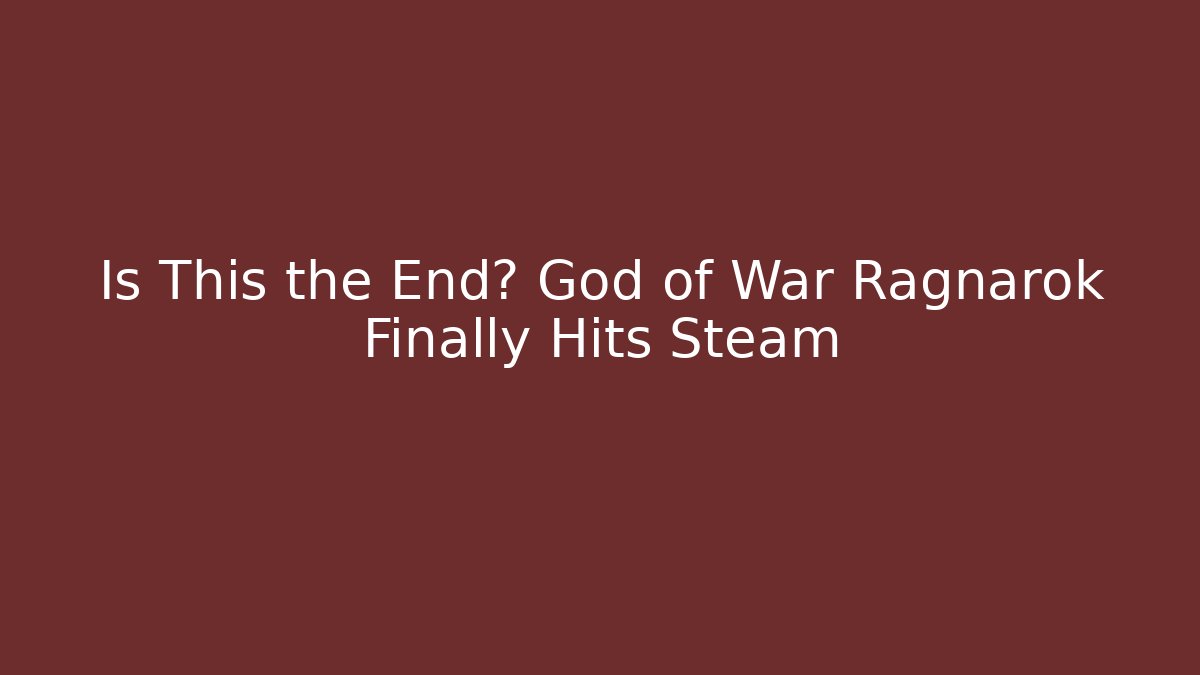 Is This the End? God of War Ragnarok Finally Hits Steam