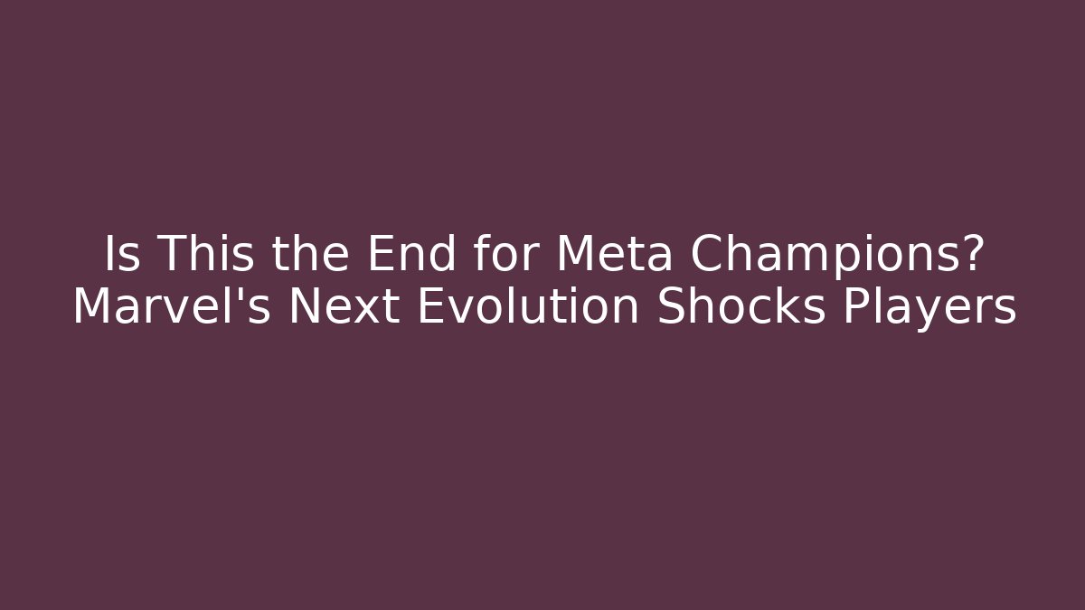 Is This the End for Meta Champions? Marvel's Next Evolution Shocks Players