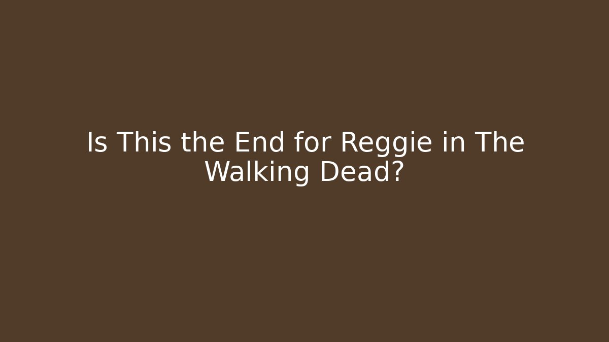 Is This the End for Reggie in The Walking Dead?