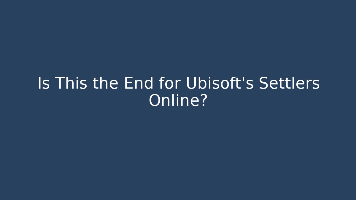 Is This the End for Ubisoft's Settlers Online?