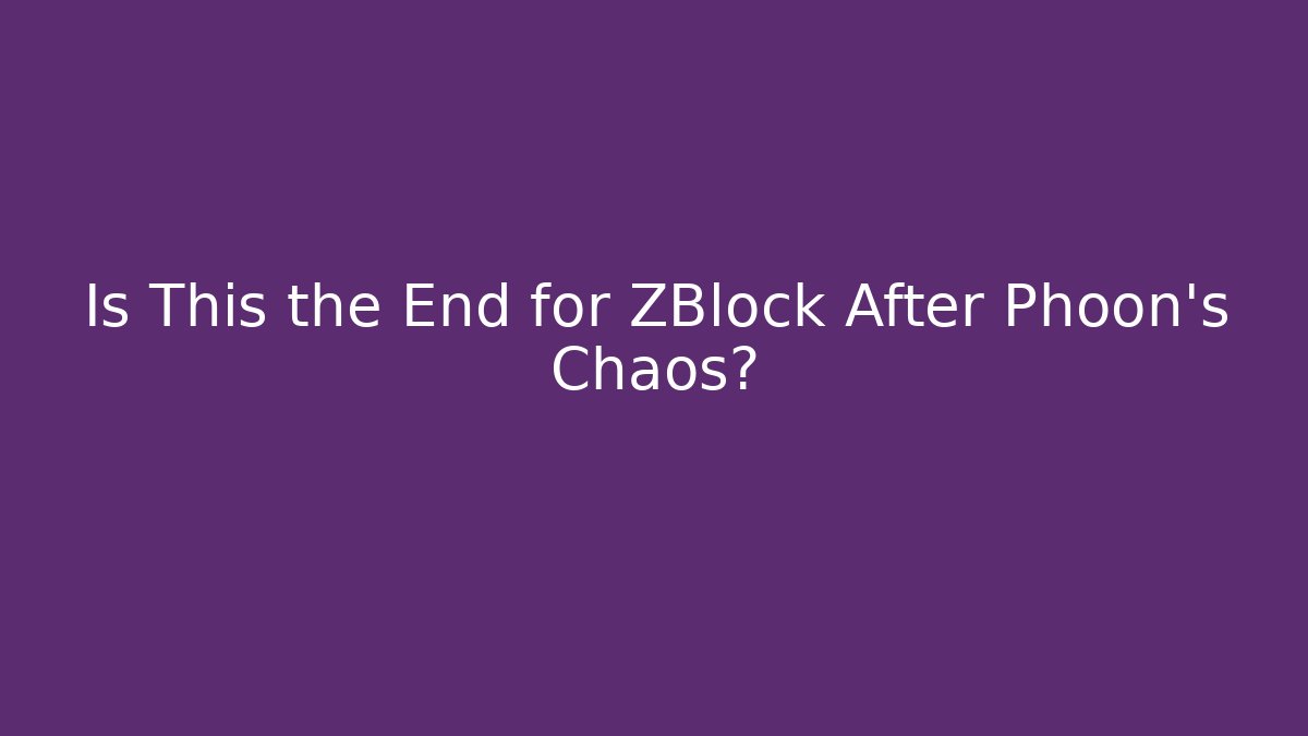 Is This the End for ZBlock After Phoon's Chaos?