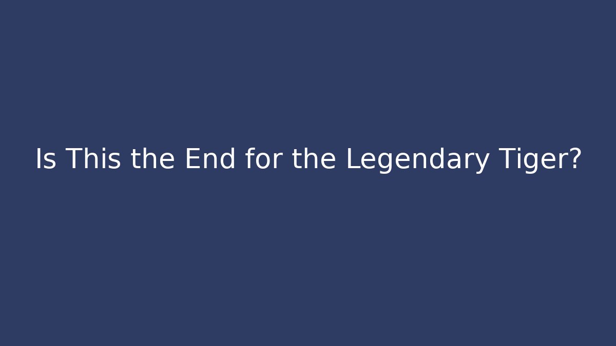 Is This the End for the Legendary Tiger?