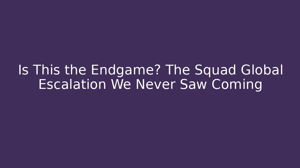 Is This the Endgame? The Squad Global Escalation We Never Saw Coming - Método de Aprovação