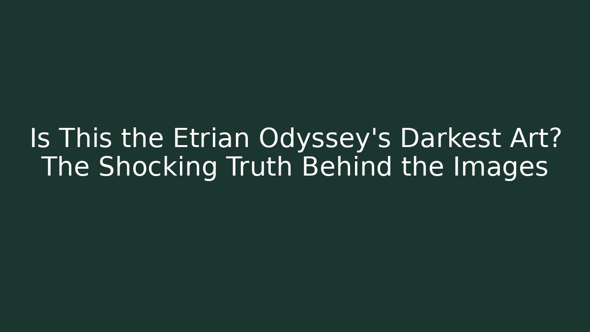Is This the Etrian Odyssey's Darkest Art? The Shocking Truth Behind the Images