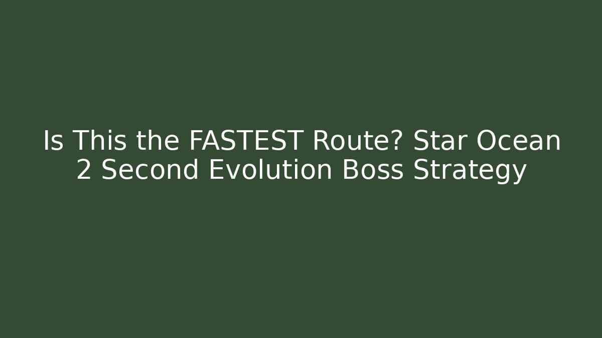 Is This the FASTEST Route? Star Ocean 2 Second Evolution Boss Strategy