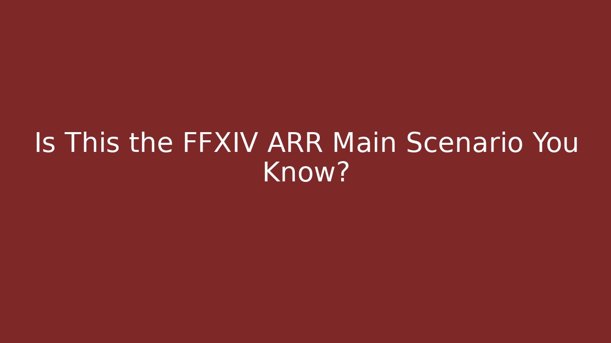 Is This the FFXIV ARR Main Scenario You Know?