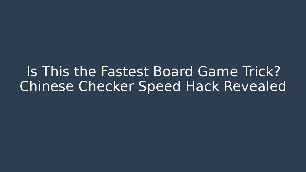 Is This the Fastest Board Game Trick? Chinese Checker Speed Hack Revealed