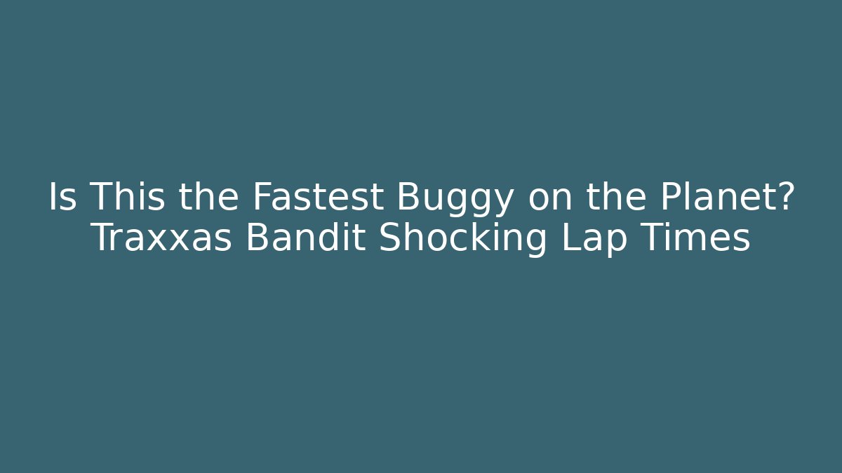 Is This the Fastest Buggy on the Planet? Traxxas Bandit Shocking Lap Times