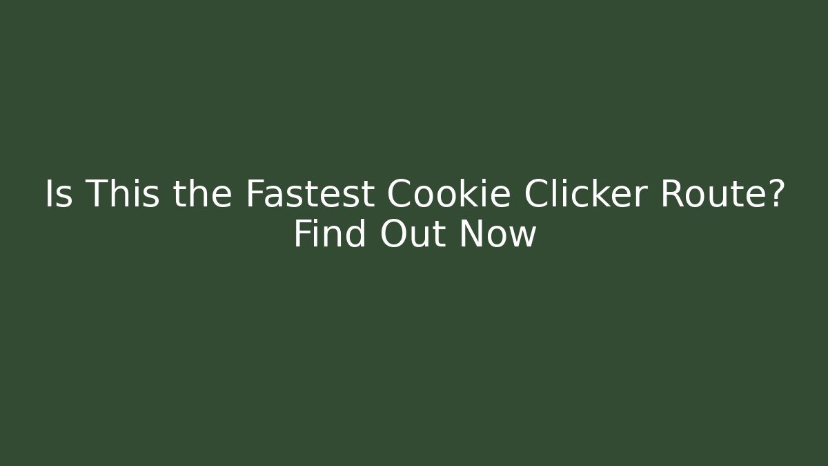 Is This the Fastest Cookie Clicker Route? Find Out Now