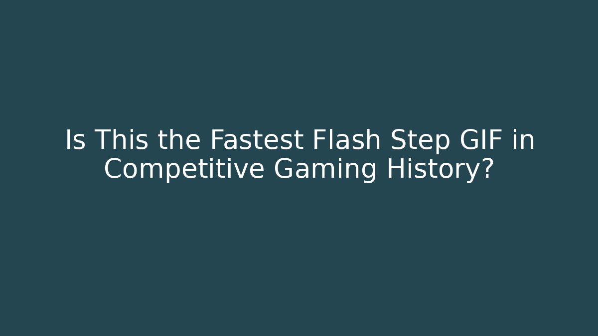 Is This the Fastest Flash Step GIF in Competitive Gaming History?