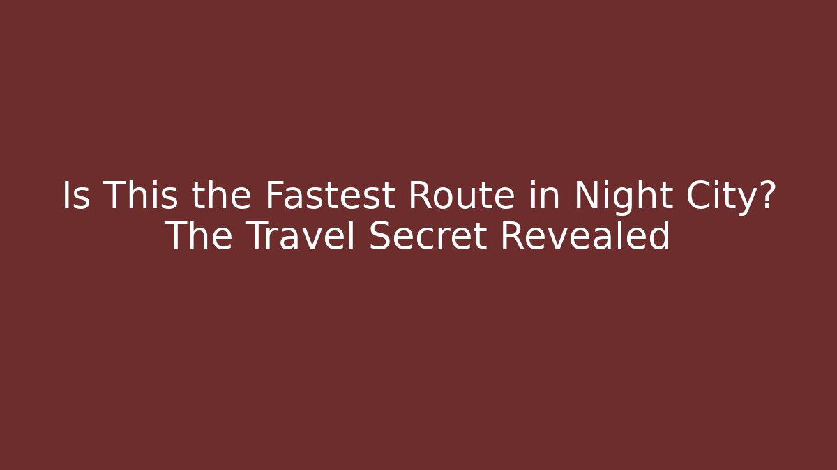 Is This the Fastest Route in Night City? The Travel Secret Revealed