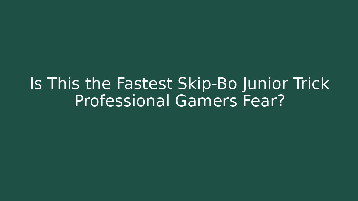 Is This the Fastest Skip-Bo Junior Trick Professional Gamers Fear?