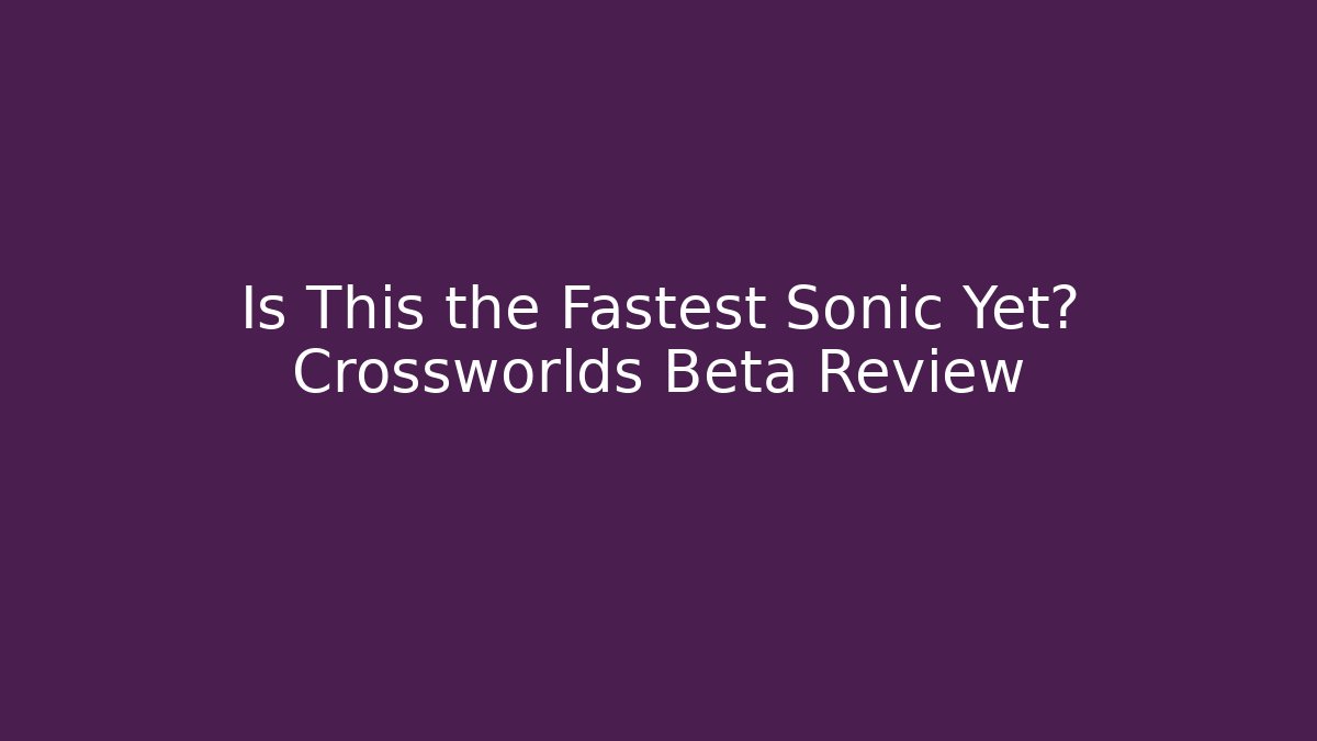 Is This the Fastest Sonic Yet? Crossworlds Beta Review - Método de Aprovação
