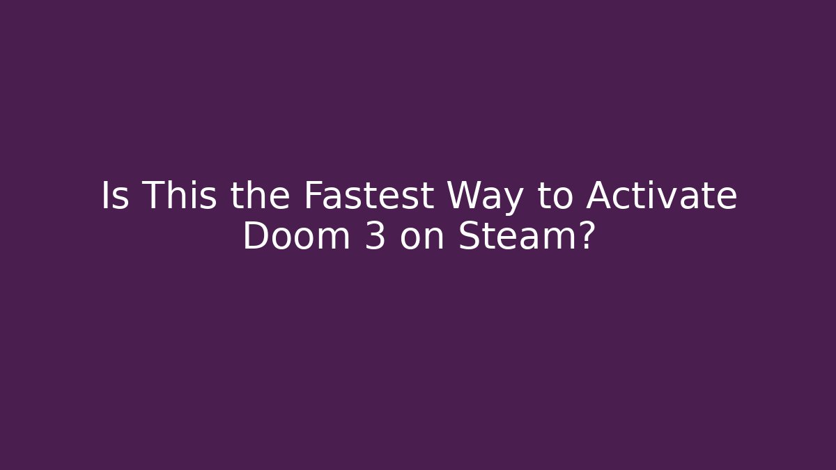 Is This the Fastest Way to Activate Doom 3 on Steam?