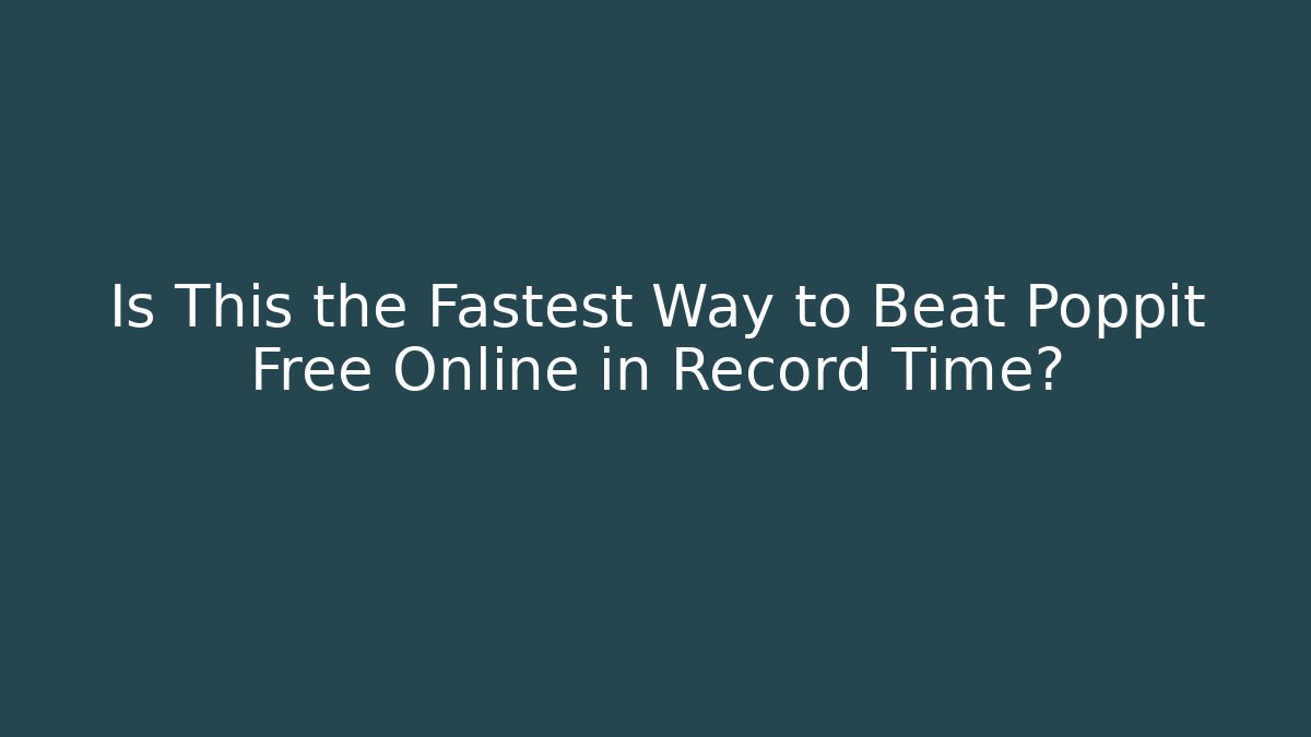 Is This the Fastest Way to Beat Poppit Free Online in Record Time?