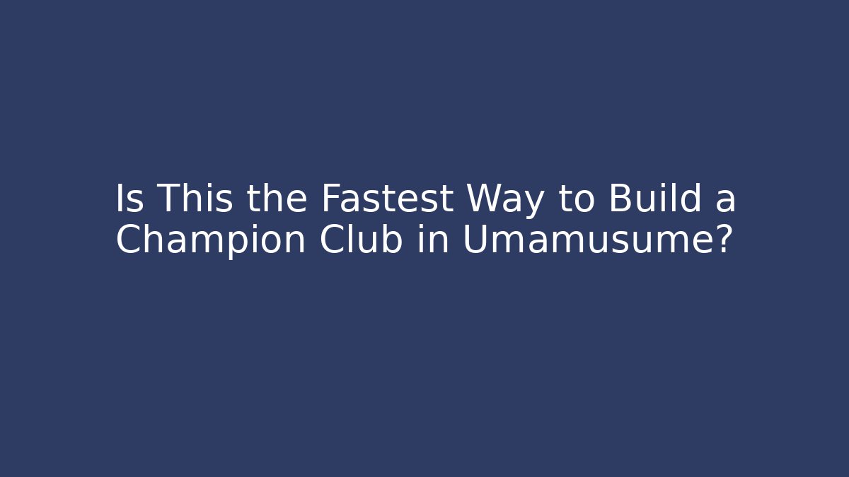 Is This the Fastest Way to Build a Champion Club in Umamusume?