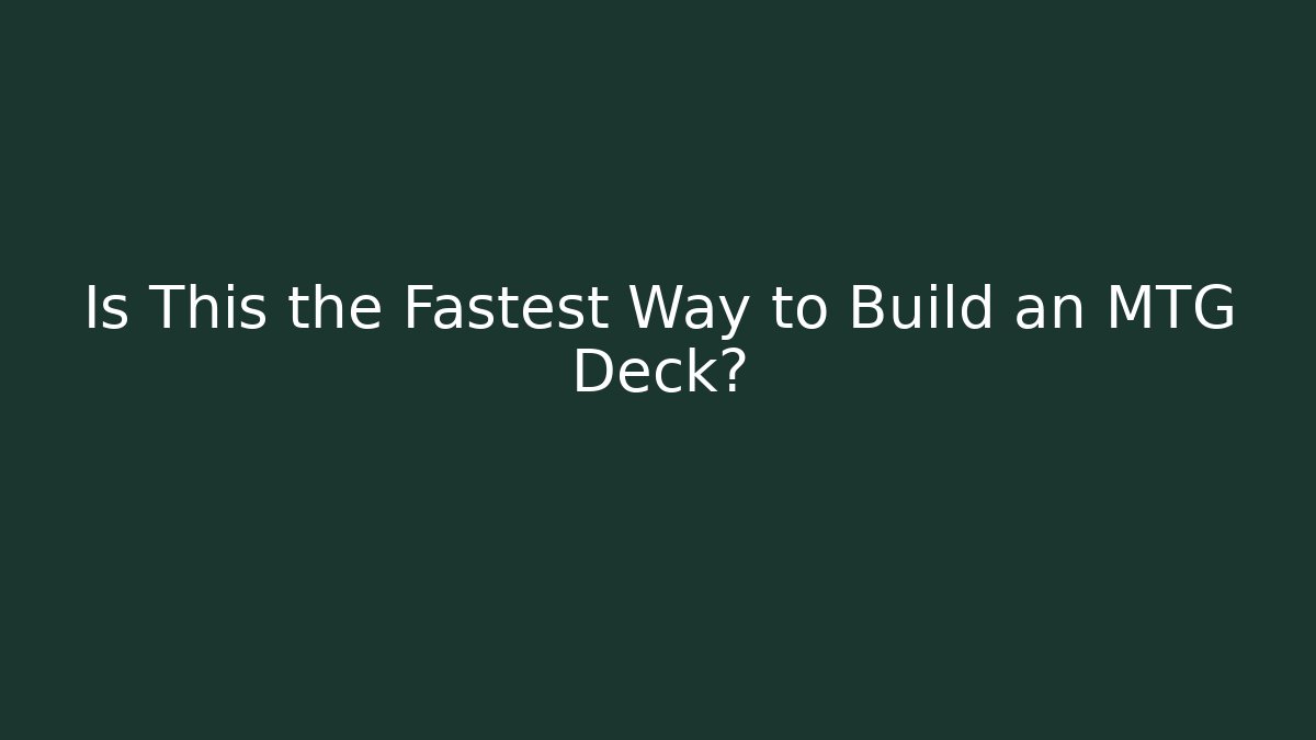 Is This the Fastest Way to Build an MTG Deck?