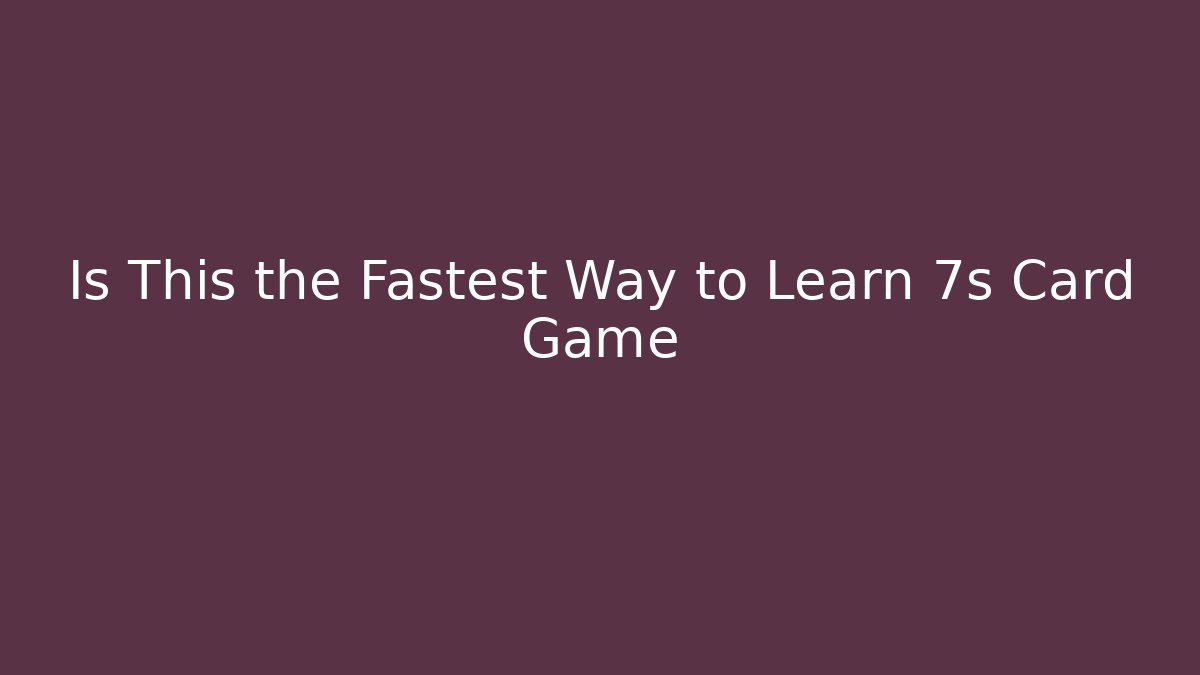 Is This the Fastest Way to Learn 7s Card Game