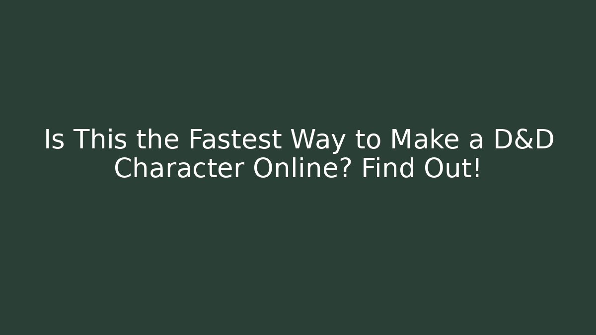 Is This the Fastest Way to Make a D&D Character Online? Find Out!