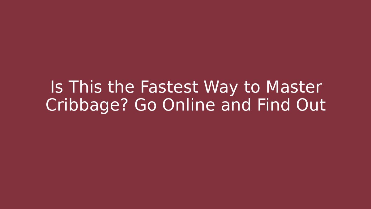 Is This the Fastest Way to Master Cribbage? Go Online and Find Out