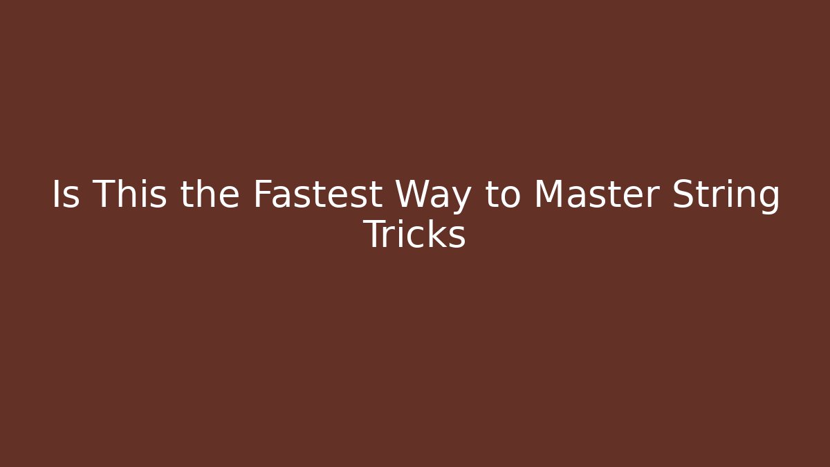 Is This the Fastest Way to Master String Tricks