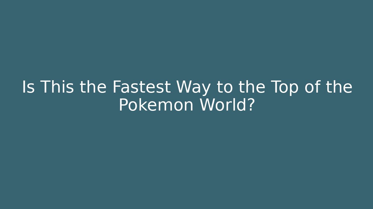 Is This the Fastest Way to the Top of the Pokémon World?