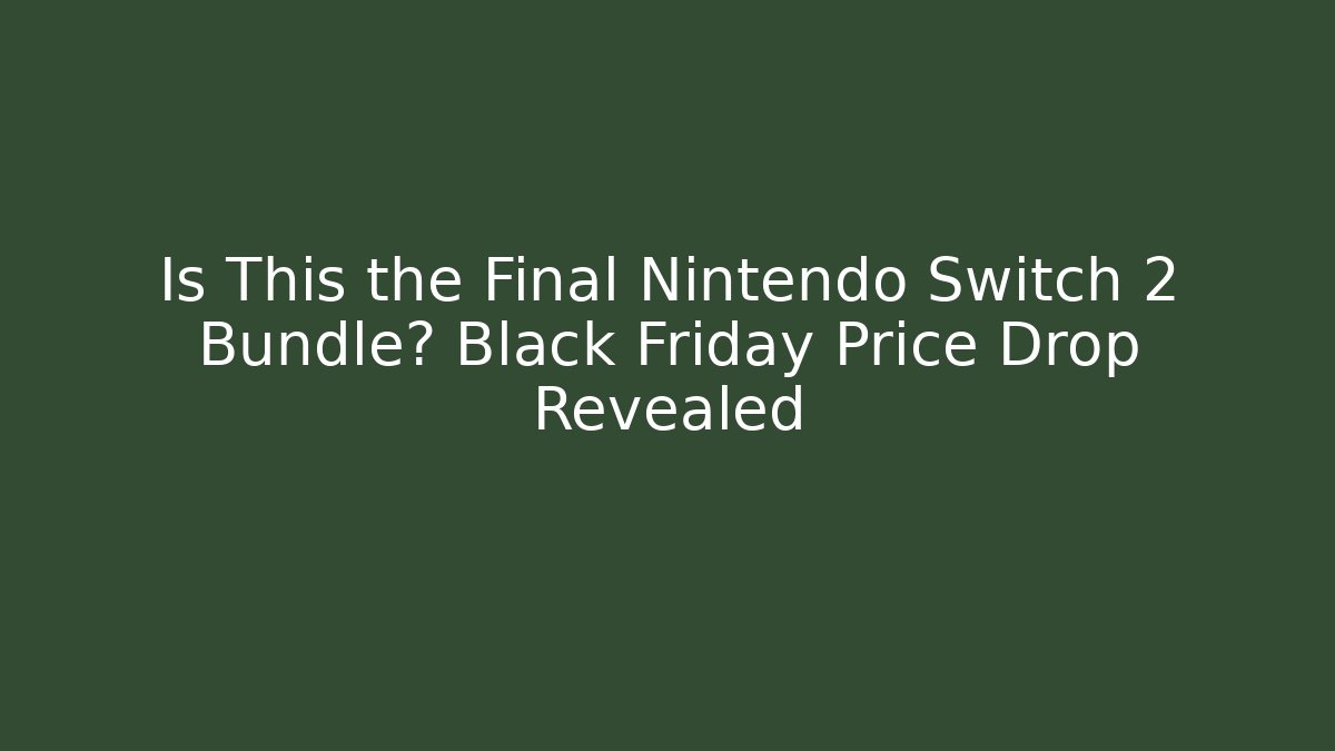 Is This the Final Nintendo Switch 2 Bundle? Black Friday Price Drop Revealed