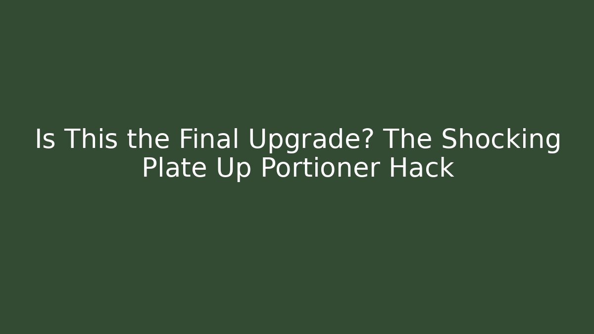 Is This the Final Upgrade? The Shocking Plate Up Portioner Hack