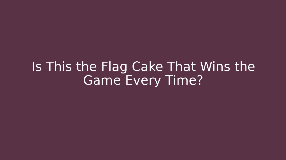 Is This the Flag Cake That Wins the Game Every Time? - Método de Aprovação