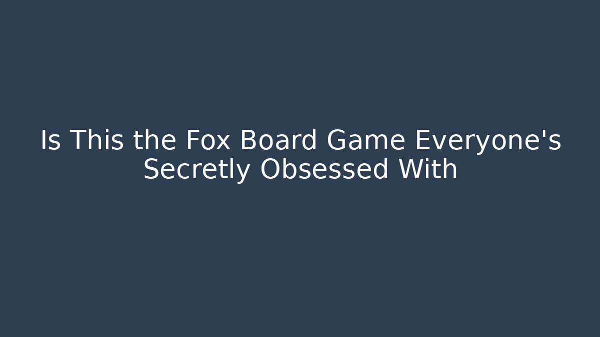 Is This the Fox Board Game Everyone's Secretly Obsessed With