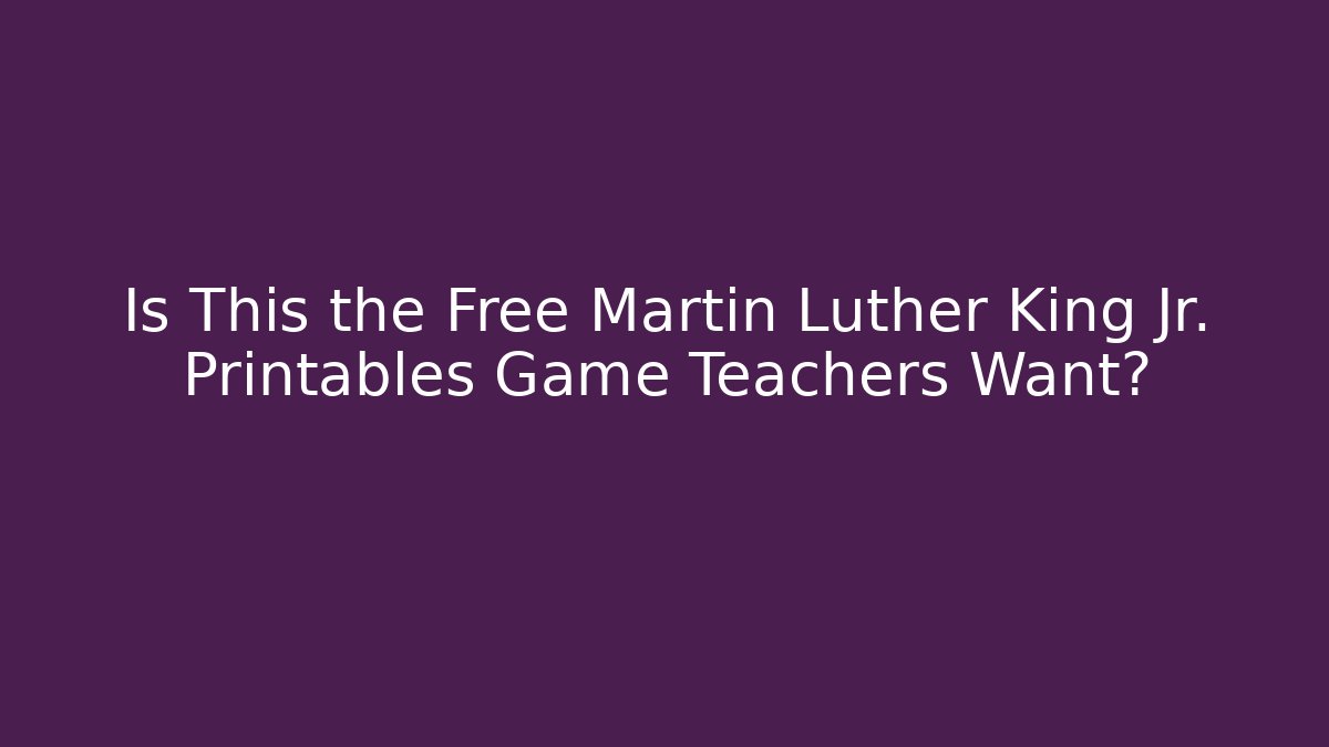 Is This the Free Martin Luther King Jr. Printables Game Teachers Want?