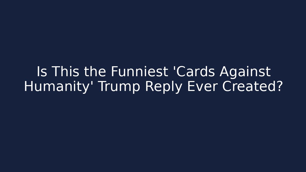 Is This the Funniest 'Cards Against Humanity' Trump Reply Ever Created? - Método de Aprovação