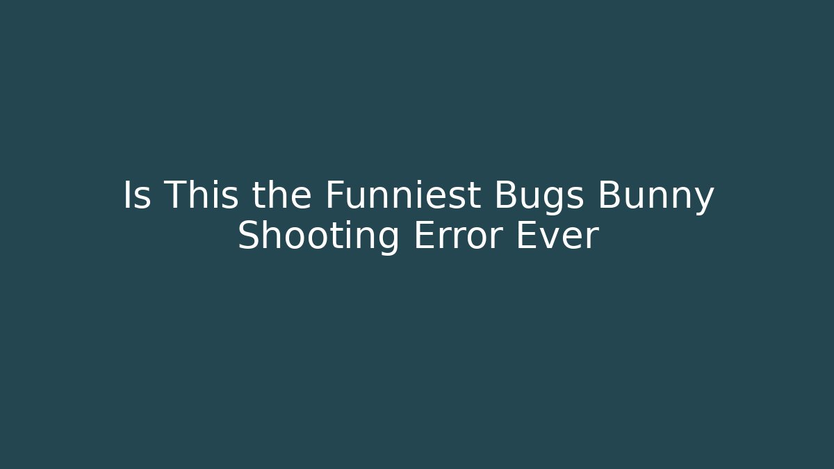 Is This the Funniest Bugs Bunny Shooting Error Ever