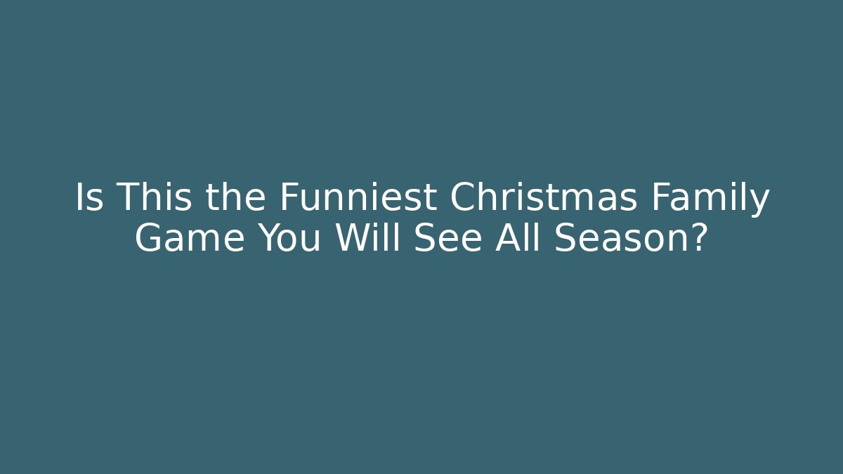 Is This the Funniest Christmas Family Game You Will See All Season?