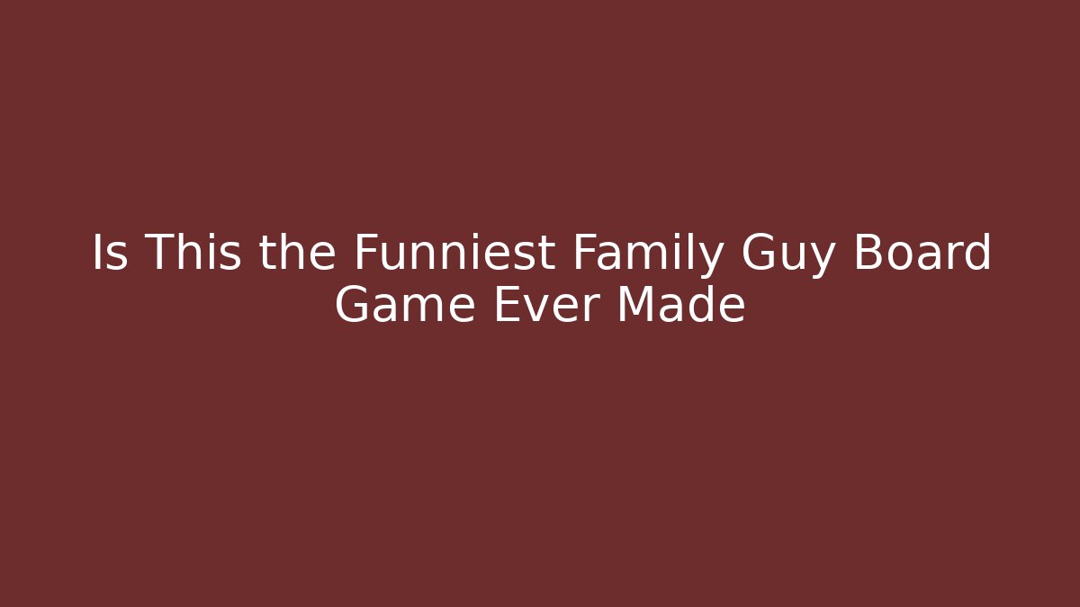 Is This the Funniest Family Guy Board Game Ever Made