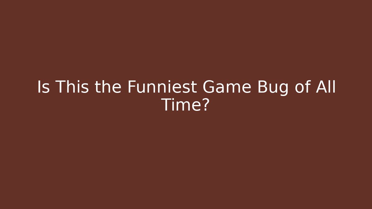 Is This the Funniest Game Bug of All Time?