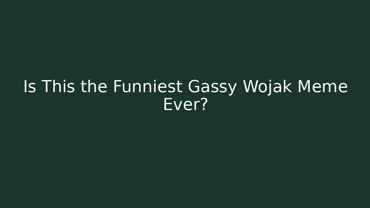 Is This the Funniest Gassy Wojak Meme Ever?