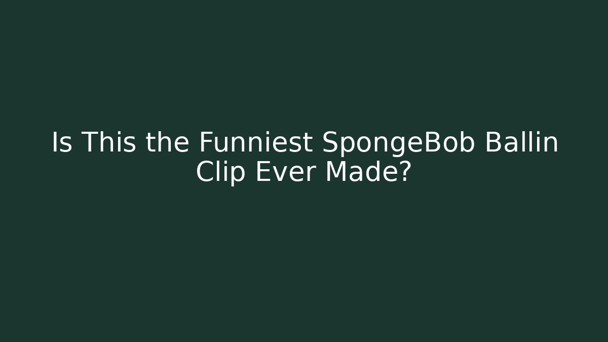 Is This the Funniest SpongeBob Ballin Clip Ever Made?
