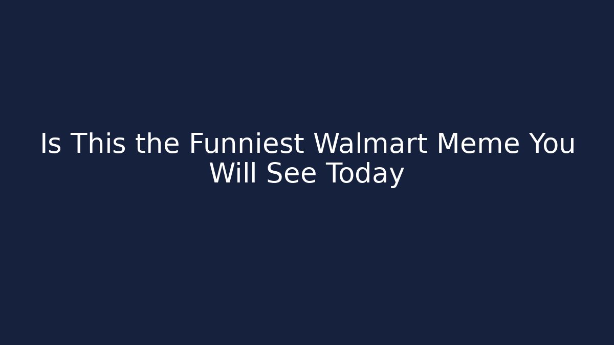 Is This the Funniest Walmart Meme You Will See Today