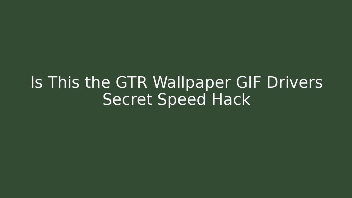 Is This the GTR Wallpaper GIF Drivers Secret Speed Hack