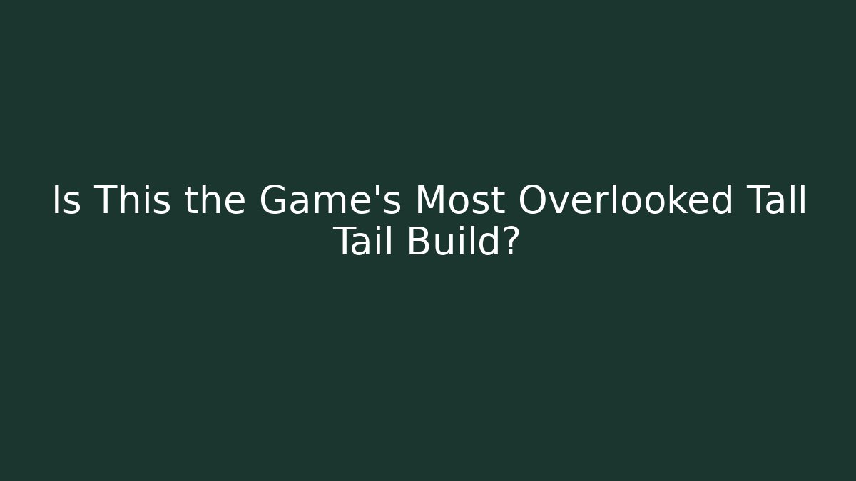 Is This the Game's Most Overlooked Tall Tail Build?