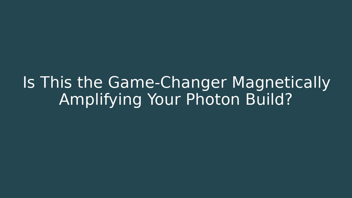Is This the Game-Changer Magnetically Amplifying Your Photon Build?