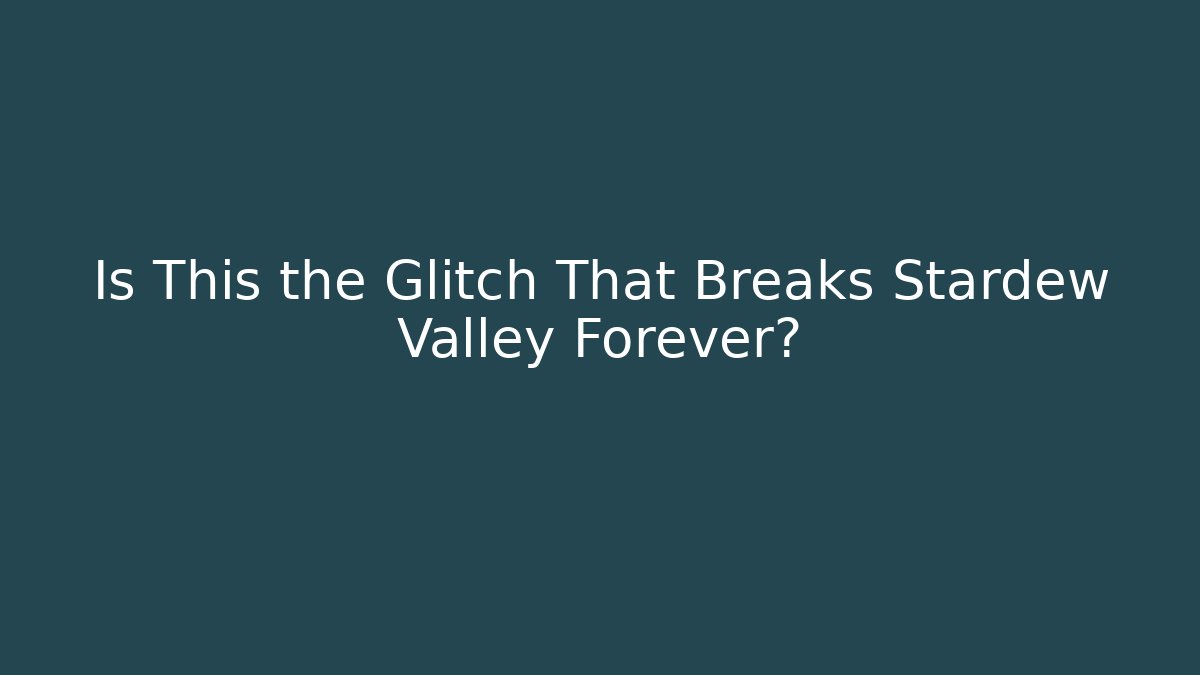Is This the Glitch That Breaks Stardew Valley Forever?