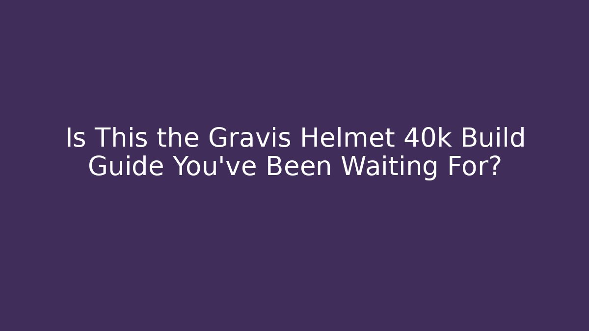 Is This the Gravis Helmet 40k Build Guide You’ve Been Waiting For?