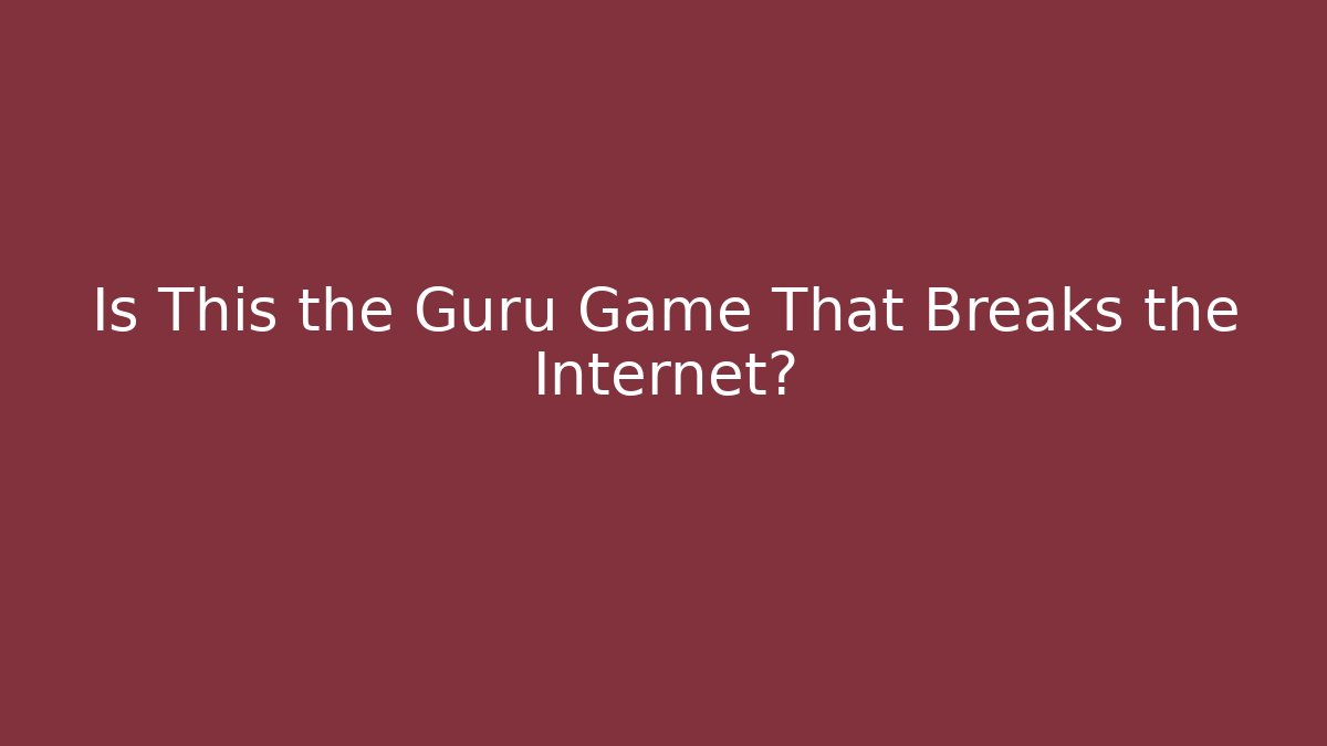 Is This the Guru Game That Breaks the Internet?