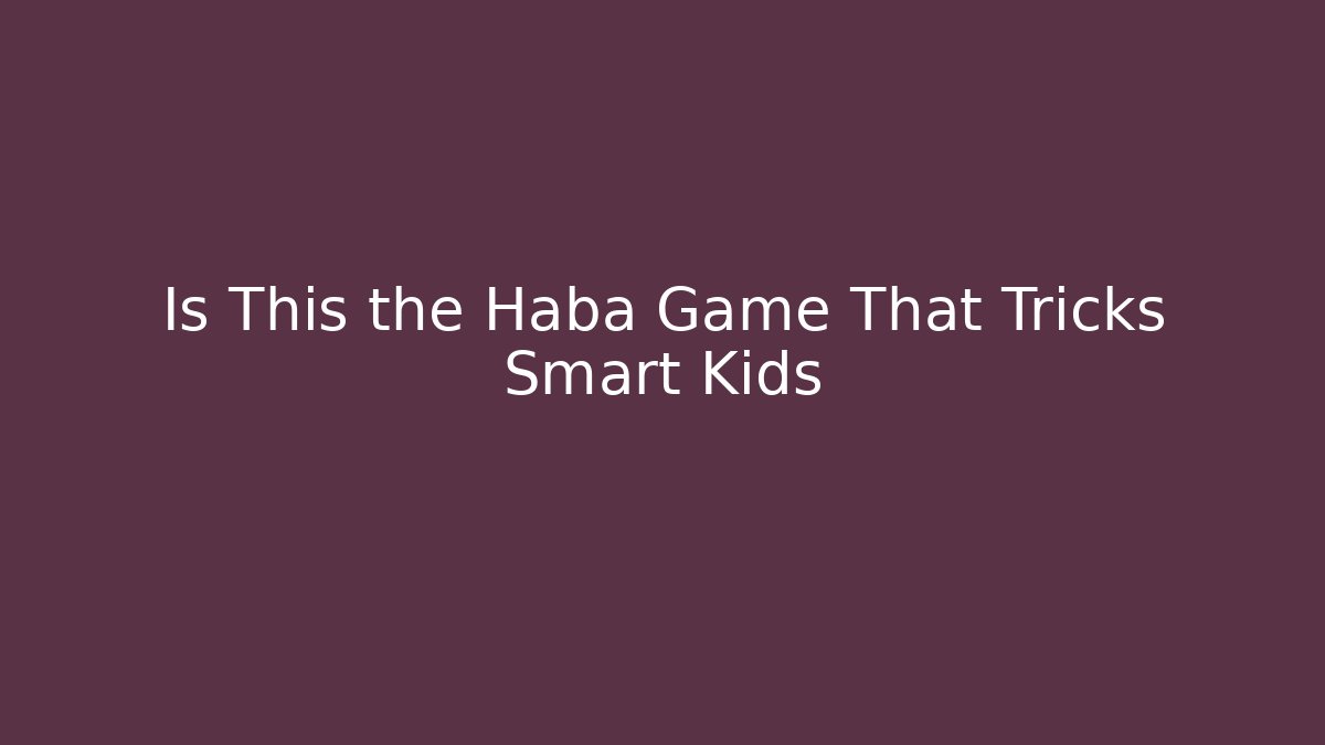 Is This the Haba Game That Tricks Smart Kids