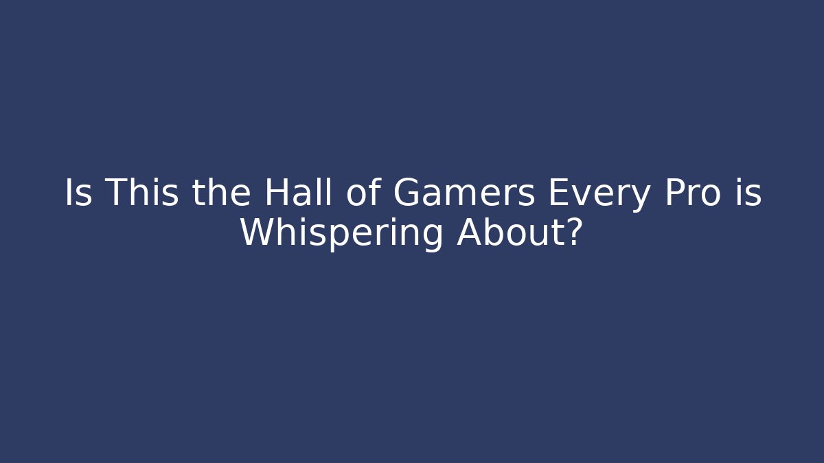 Is This the Hall of Gamers Every Pro is Whispering About?