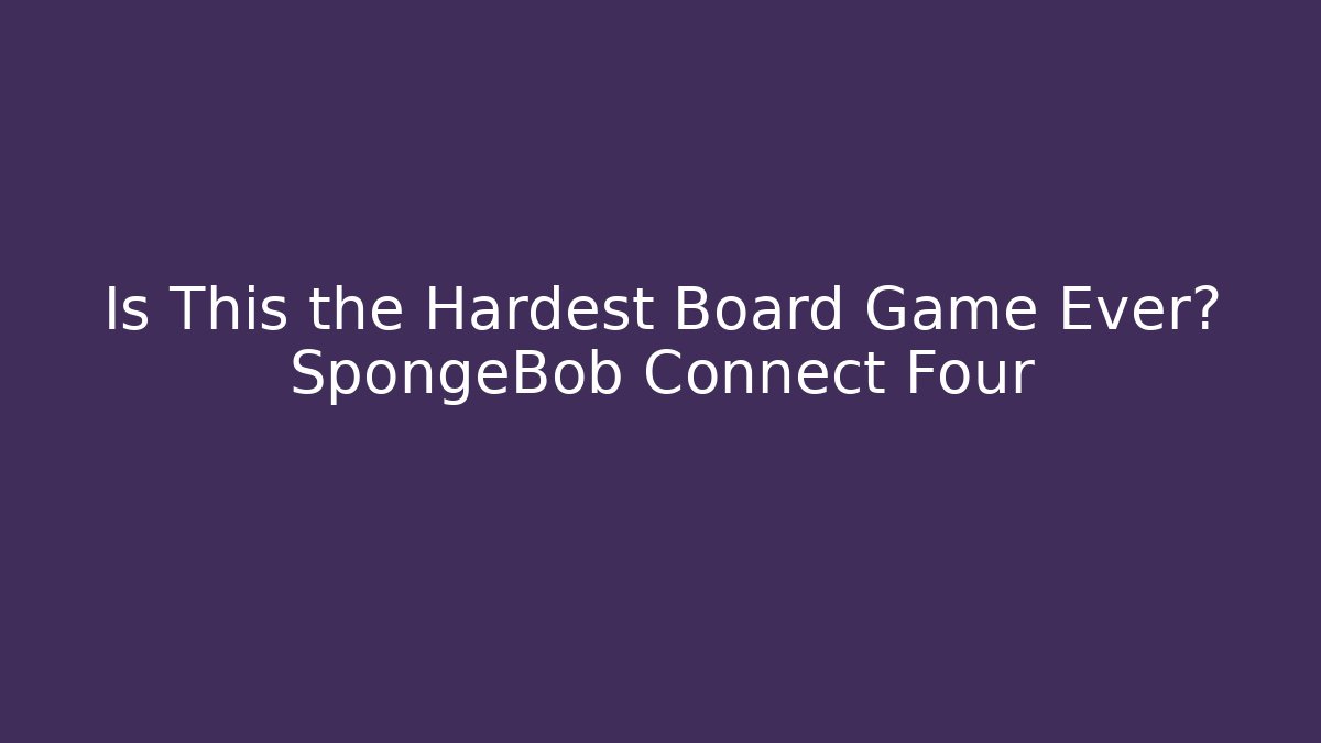 Is This the Hardest Board Game Ever? SpongeBob Connect Four